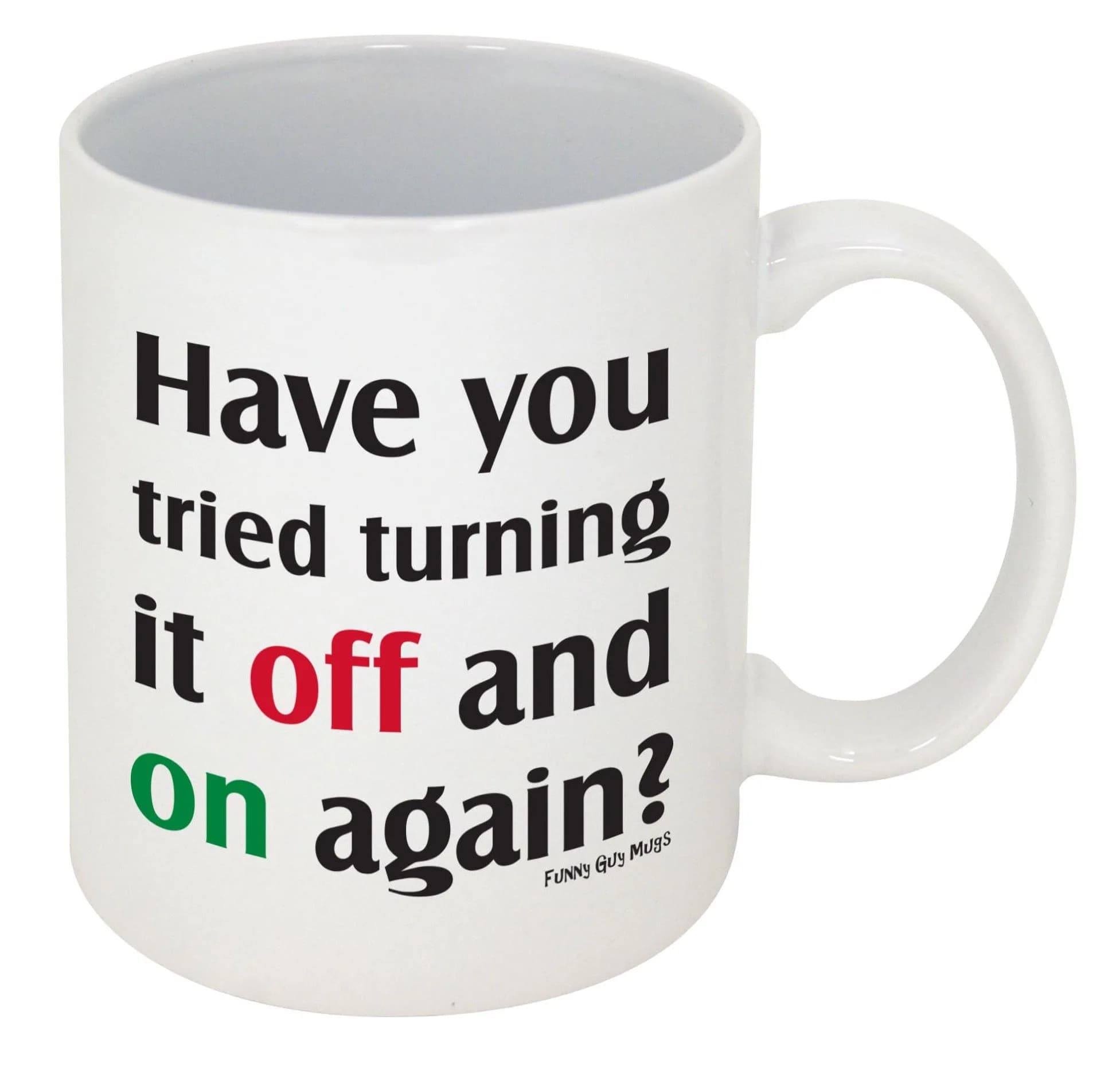 Funny Guy Mugs Have You Tried Turning It Off And On Again? Ceramic Coffee Mug 325ml (11oz) | Funny Coffee Mug for Men and Women — Have You Tried Turning It Off And On Again