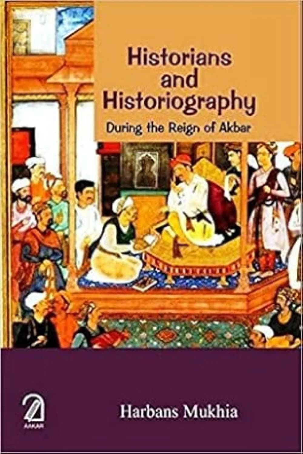 Aakar Books Historians and Historiography During the Reign of Akbar Hardcover | Scholarly Analysis of Mughal Era Historical Writing