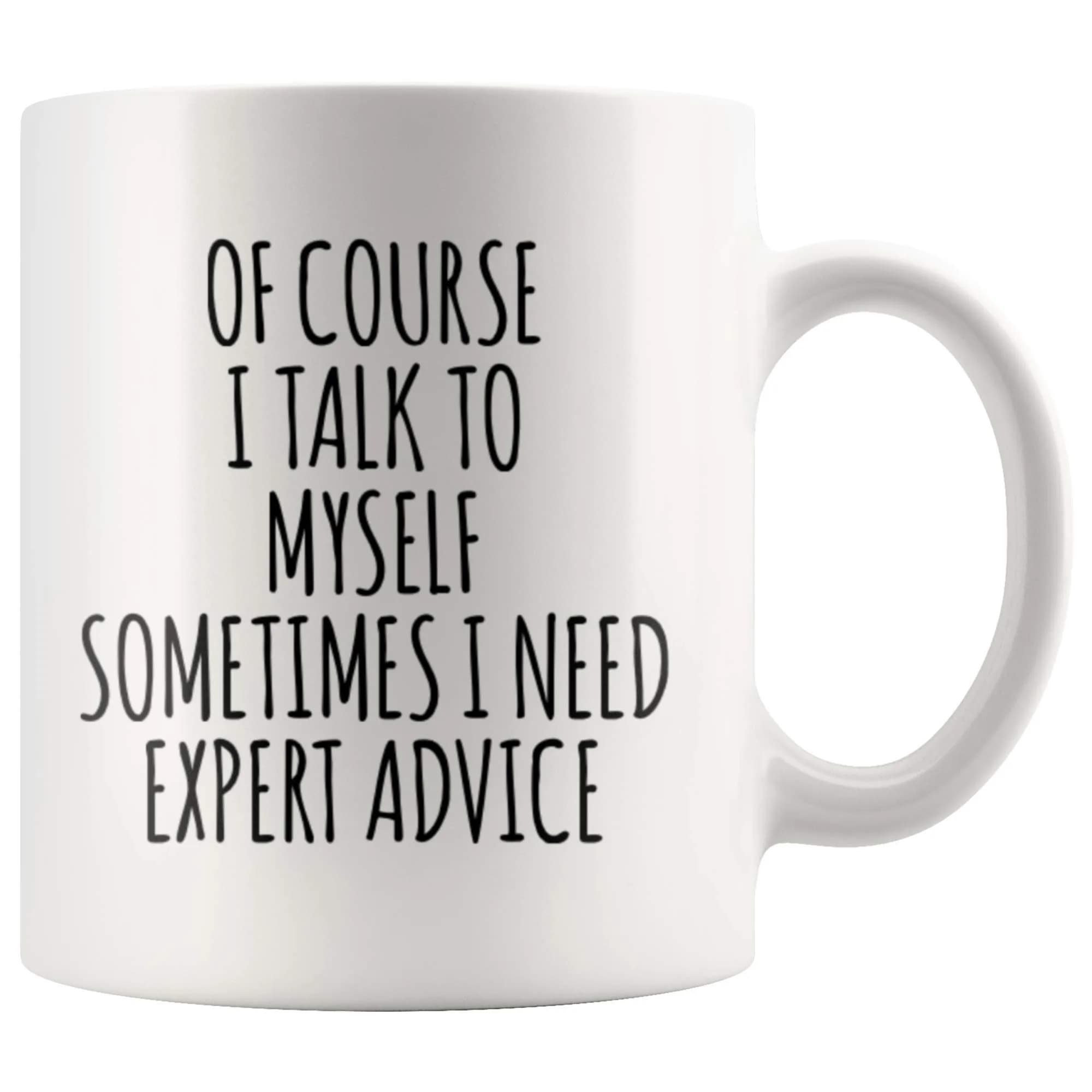Panvola Of Course I Talk To Myself Sometimes I Need Expert Advice Sarcastic Gift For Coworker Boss Humorous Coffee Mug 11 oz