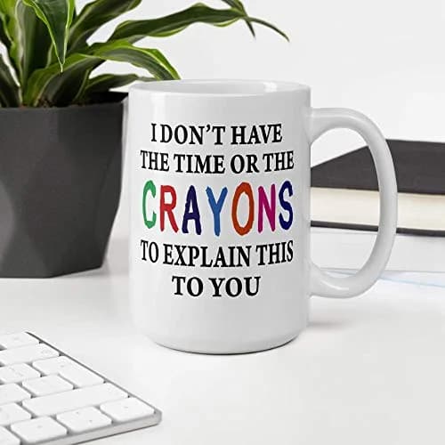 Say Mug?! I Don't Have The Time Or The Crayons To Explain This To You Prank Mug, 443ml (15 Fl Oz) | Funny Gag Gift for Women, Men, Boss, Friend, Employee thumbnail 3