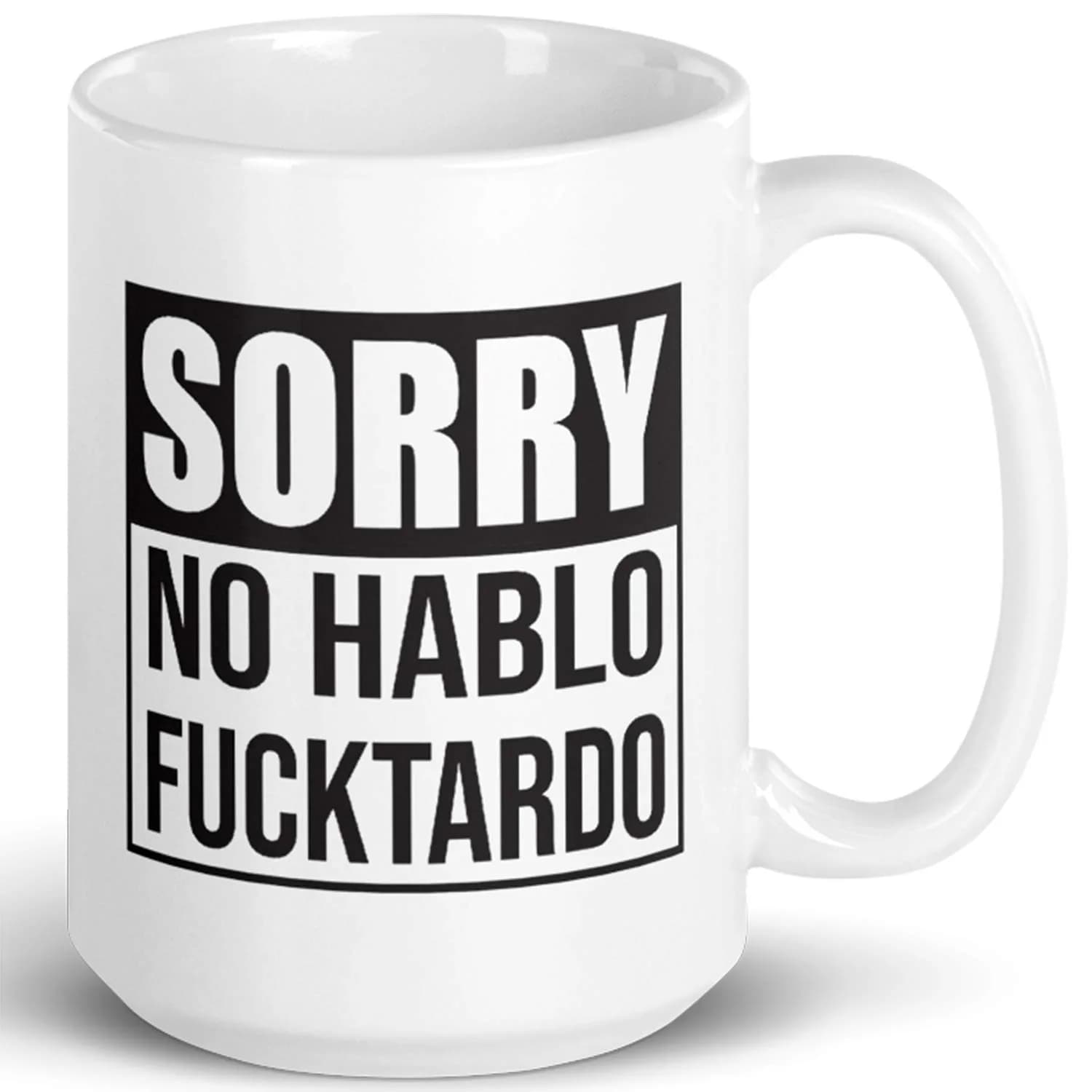 Say Mug?! Sorry No Hablo Fucktardo Sarcastic Joke Mug 11 Oz | Funny Novelty Ceramic Cup for Adults — White - 15 Oz.