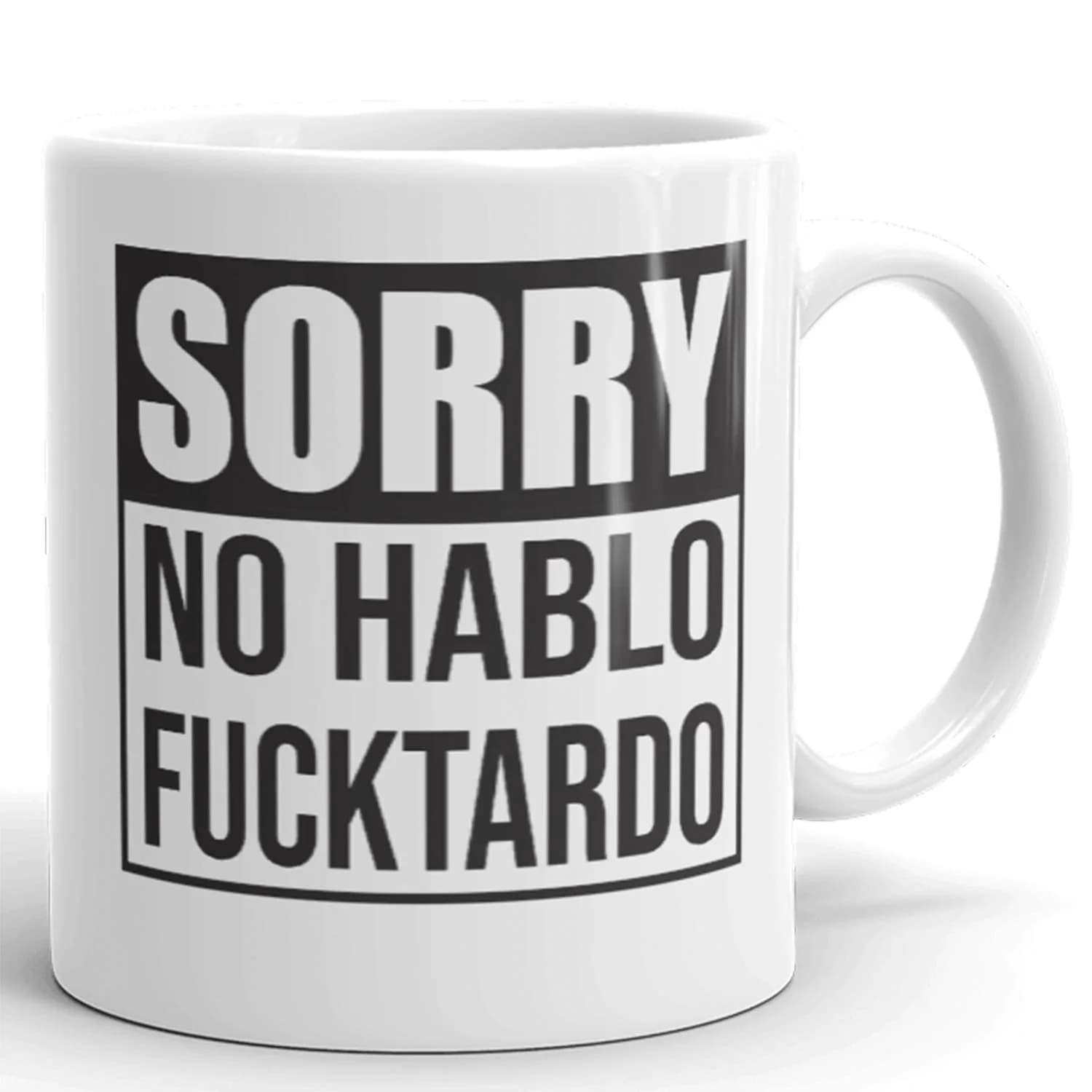 Say Mug?! Sorry No Hablo Fucktardo Sarcastic Joke Mug 11 Oz | Funny Novelty Ceramic Cup for Adults