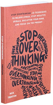 Stop Overthinking: 23 Techniques to Relieve Stress, Stop Negative Spirals, Declutter Your Mind, and Focus on the Present (The Path to Calm)